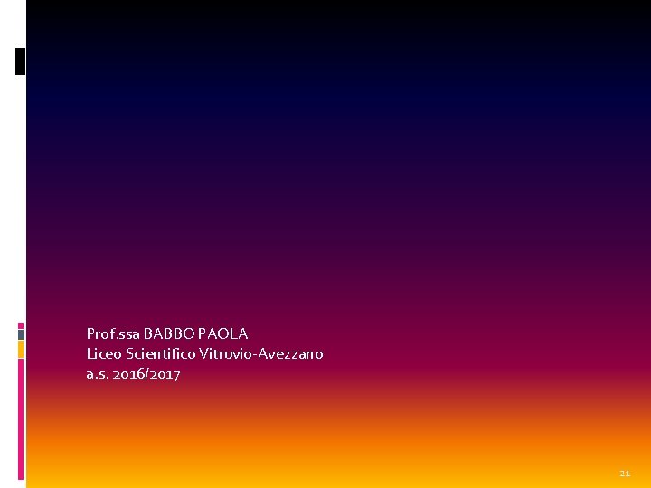 Prof. ssa BABBO PAOLA Liceo Scientifico Vitruvio-Avezzano a. s. 2016/2017 21 