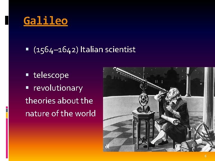 Galileo (1564– 1642) Italian scientist telescope revolutionary theories about the nature of the world