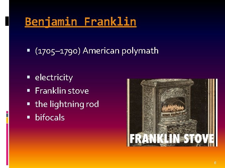 Benjamin Franklin (1705– 1790) American polymath electricity Franklin stove the lightning rod bifocals 8