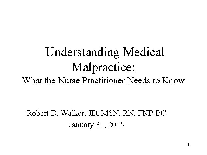 Understanding Medical Malpractice: What the Nurse Practitioner Needs to Know Robert D. Walker, JD,
