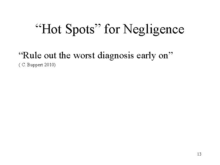 “Hot Spots” for Negligence “Rule out the worst diagnosis early on” ( C. Buppert