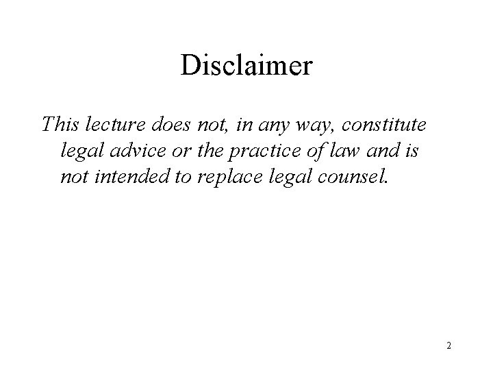 Disclaimer This lecture does not, in any way, constitute legal advice or the practice