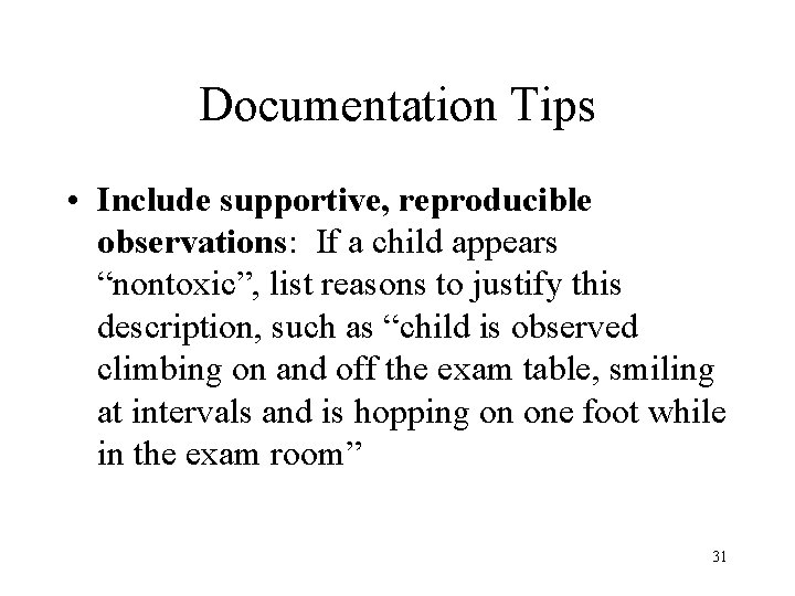 Documentation Tips • Include supportive, reproducible observations: If a child appears “nontoxic”, list reasons