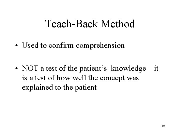 Teach-Back Method • Used to confirm comprehension • NOT a test of the patient’s