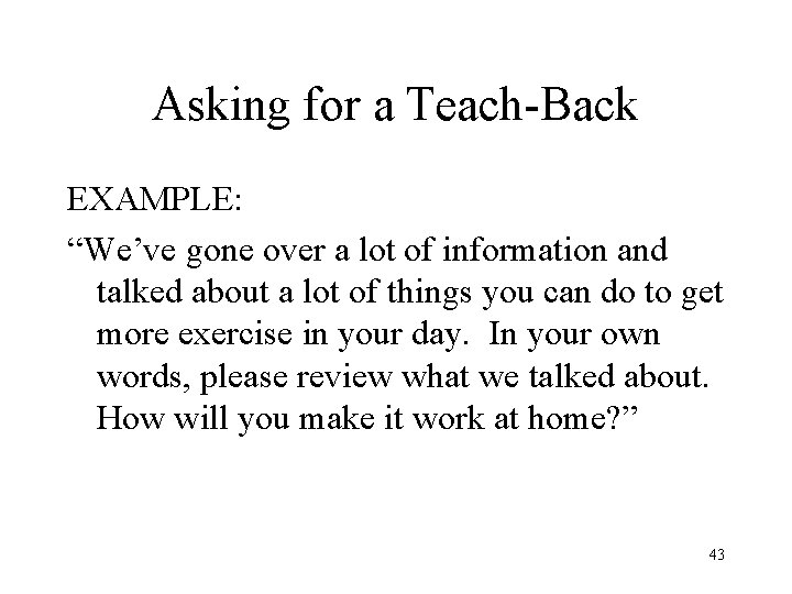 Asking for a Teach-Back EXAMPLE: “We’ve gone over a lot of information and talked