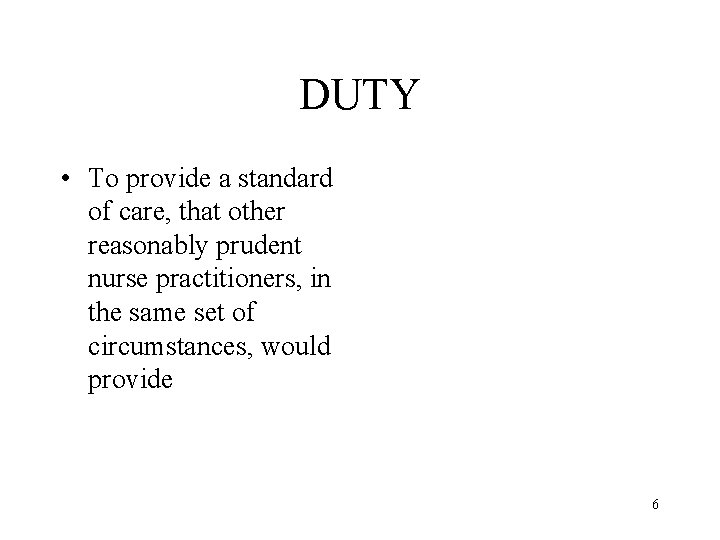 DUTY • To provide a standard of care, that other reasonably prudent nurse practitioners,