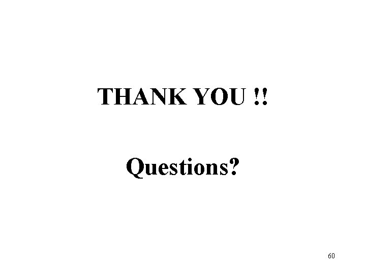 THANK YOU !! Questions? 60 