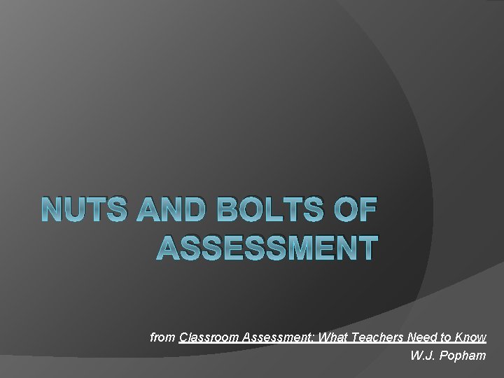 NUTS AND BOLTS OF ASSESSMENT from Classroom Assessment: What Teachers Need to Know W.