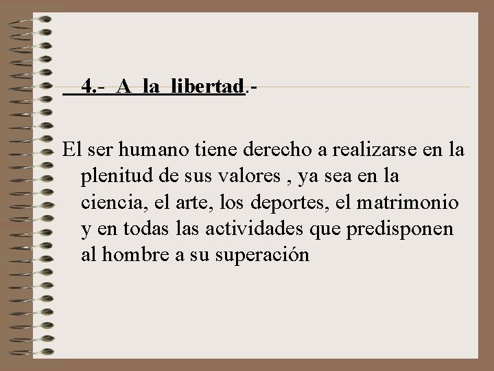 4. - A la libertad. El ser humano tiene derecho a realizarse en la