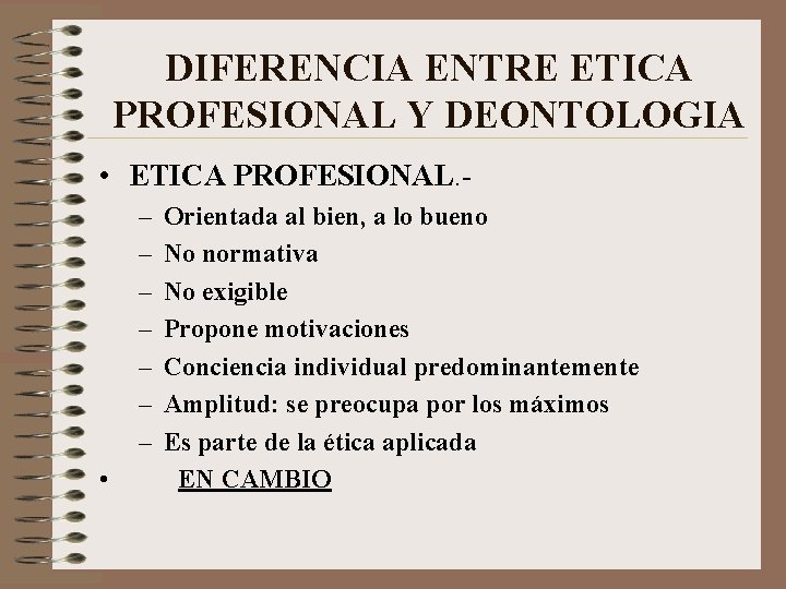 DIFERENCIA ENTRE ETICA PROFESIONAL Y DEONTOLOGIA • ETICA PROFESIONAL. – – – – •