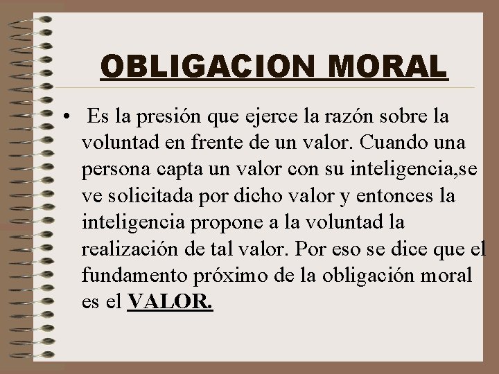 OBLIGACION MORAL • Es la presión que ejerce la razón sobre la voluntad en