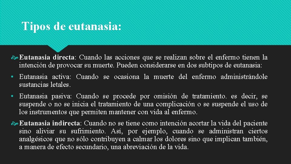 Tipos de eutanasia: Eutanasia directa: Cuando las acciones que se realizan sobre el enfermo