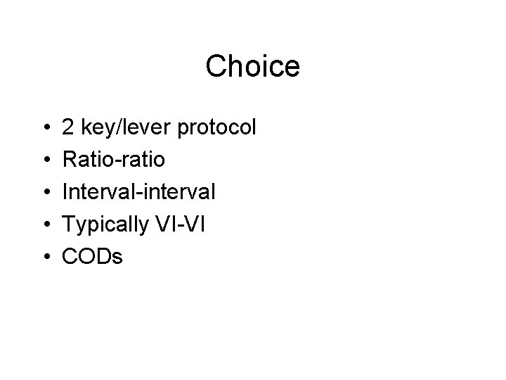 Choice • • • 2 key/lever protocol Ratio-ratio Interval-interval Typically VI-VI CODs 