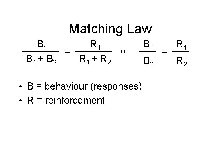 Matching Law B 1 + B 2 = R 1 + R 2 or