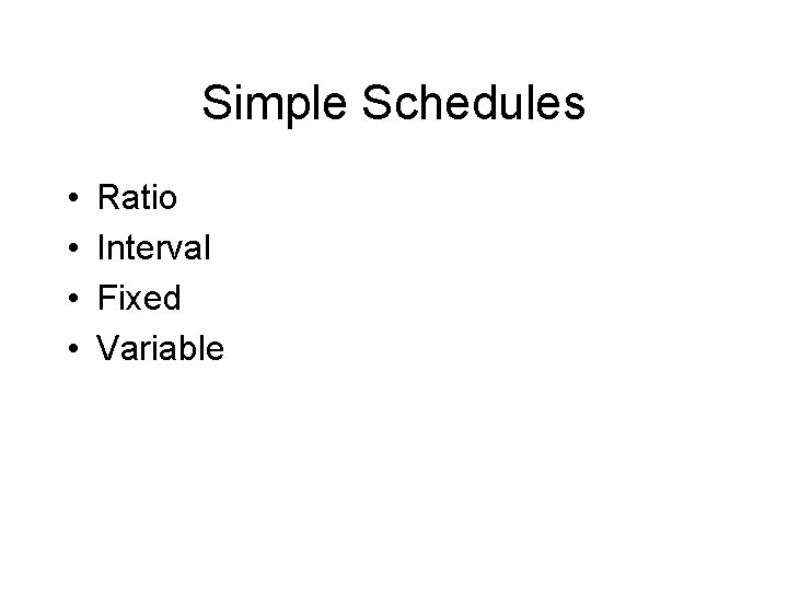 Simple Schedules • • Ratio Interval Fixed Variable 