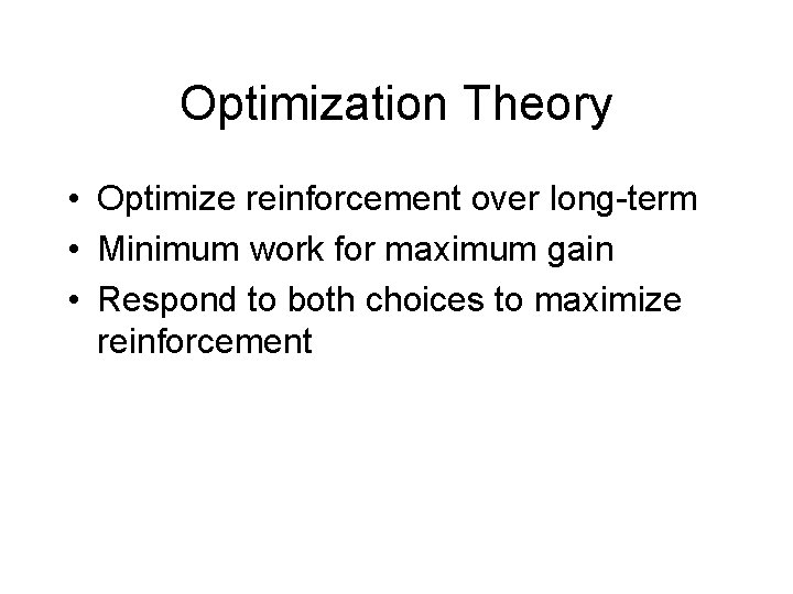 Optimization Theory • Optimize reinforcement over long-term • Minimum work for maximum gain •
