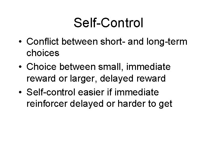 Self-Control • Conflict between short- and long-term choices • Choice between small, immediate reward