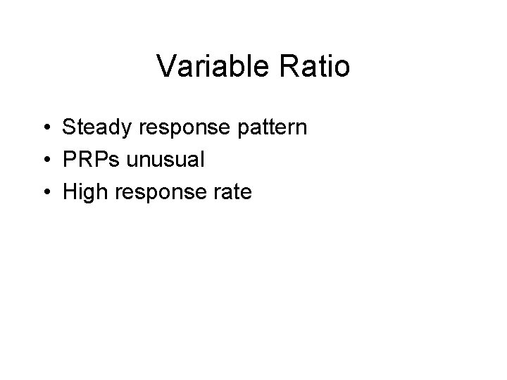 Variable Ratio • Steady response pattern • PRPs unusual • High response rate 