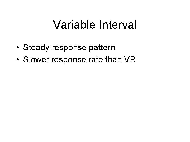Variable Interval • Steady response pattern • Slower response rate than VR 