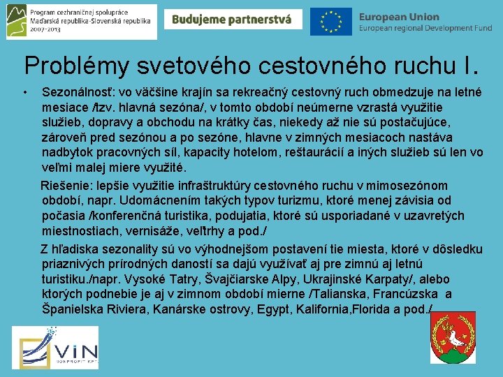 Problémy svetového cestovného ruchu I. • Sezonálnosť: vo väčšine krajín sa rekreačný cestovný ruch