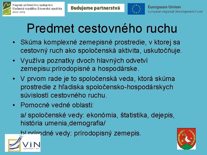 Predmet cestovného ruchu • Skúma komplexné zemepisné prostredie, v ktorej sa cestovný ruch ako Predmet cestovného ruchu • Skúma komplexné zemepisné prostredie, v ktorej sa cestovný ruch ako