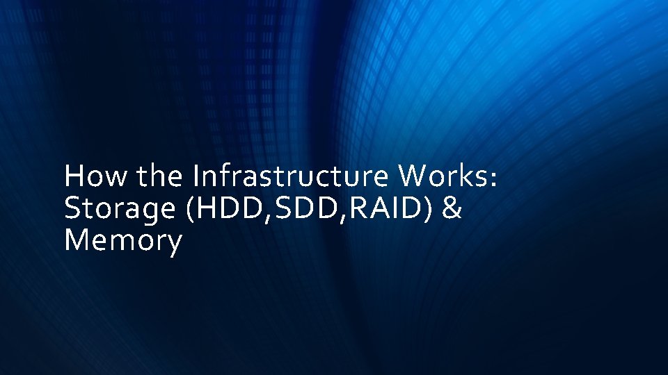 How the Infrastructure Works: Storage (HDD, SDD, RAID) & Memory 