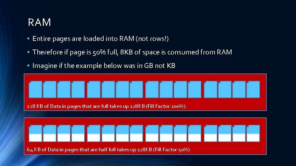 RAM • Entire pages are loaded into RAM (not rows!) • Therefore if page