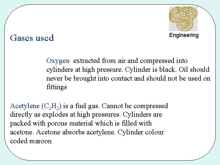 Gases used Engineering Oxygen extracted from air and compressed into cylinders at high pressure.