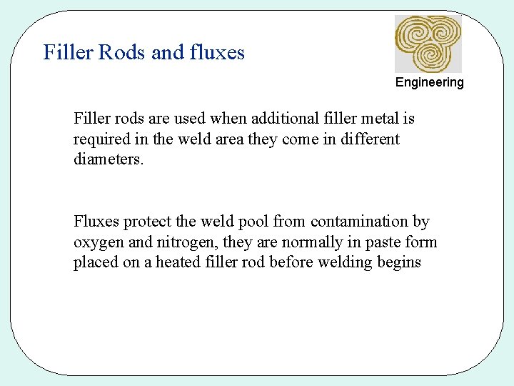 Filler Rods and fluxes Engineering Filler rods are used when additional filler metal is