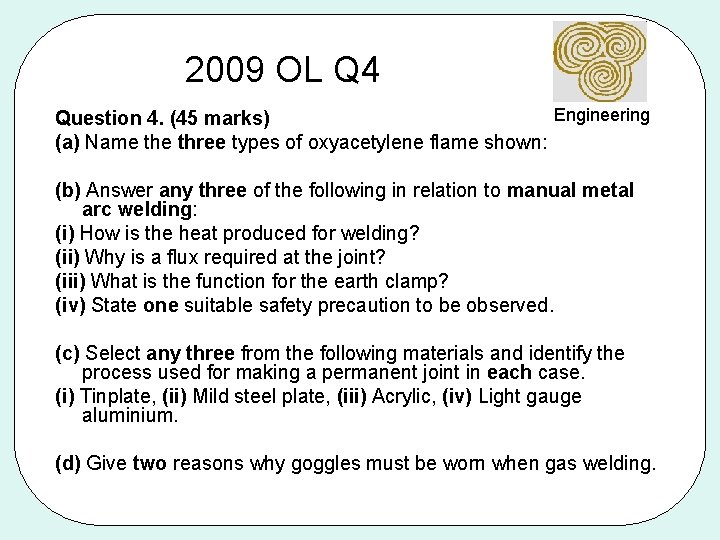 2009 OL Q 4 Engineering Question 4. (45 marks) (a) Name three types of