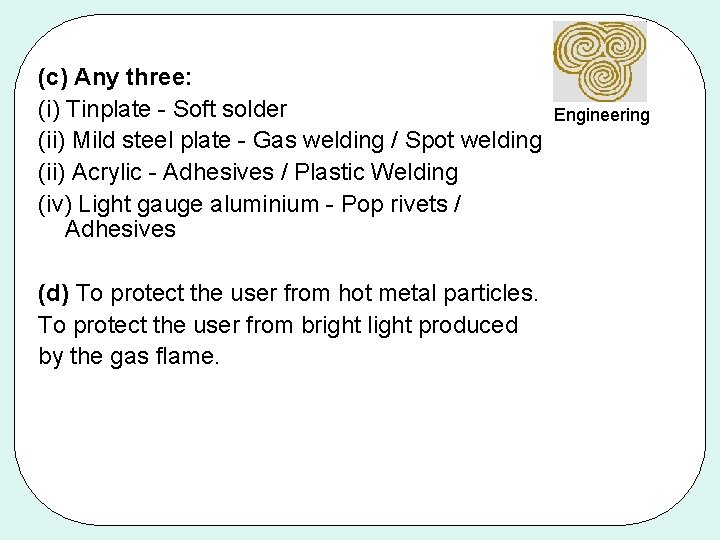 (c) Any three: (i) Tinplate - Soft solder (ii) Mild steel plate - Gas