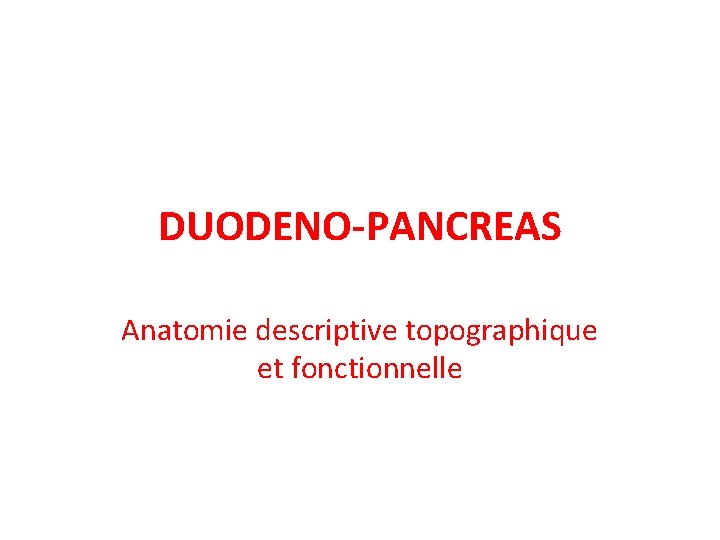 DUODENO-PANCREAS Anatomie descriptive topographique et fonctionnelle 
