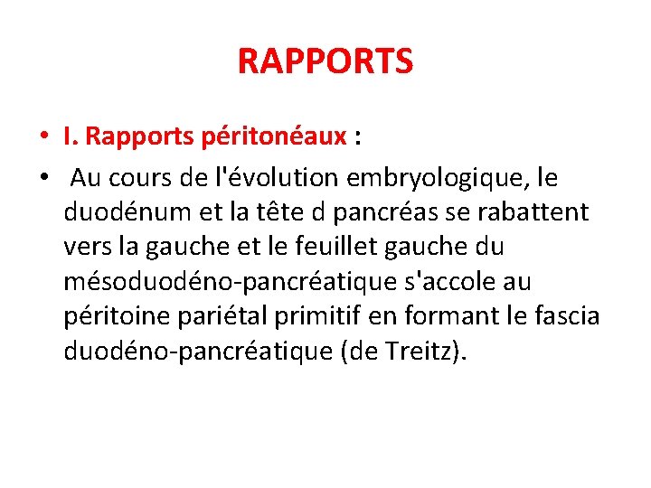 RAPPORTS • I. Rapports péritonéaux : • Au cours de l'évolution embryologique, le duodénum