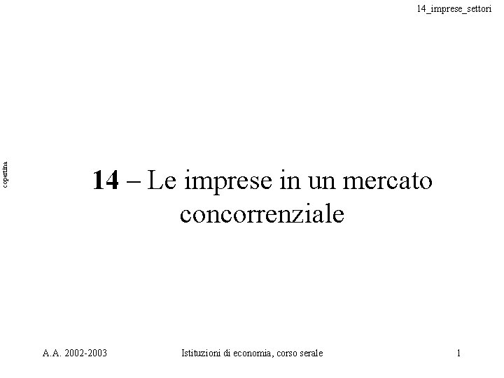 copertina 14_imprese_settori 14 – Le imprese in un mercato concorrenziale A. A. 2002 -2003 copertina 14_imprese_settori 14 – Le imprese in un mercato concorrenziale A. A. 2002 -2003