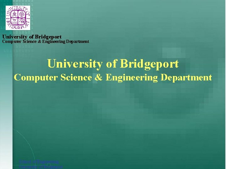 University of Bridgeport Computer Science & Engineering Department School of Engineering University of Bridgeport