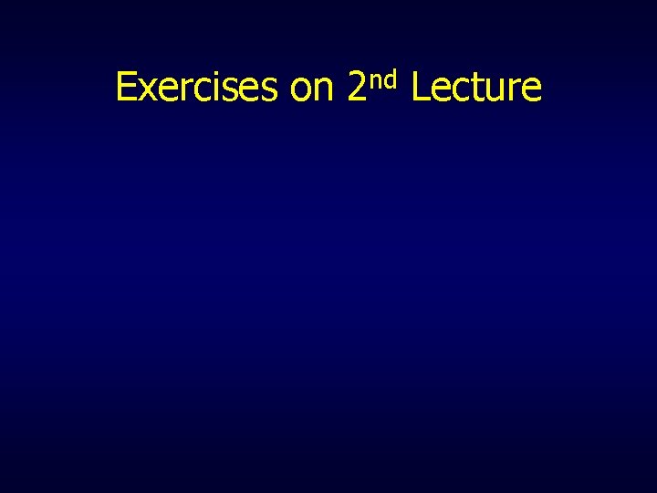 Exercises on 2 nd Lecture Exercises on 2 nd Lecture