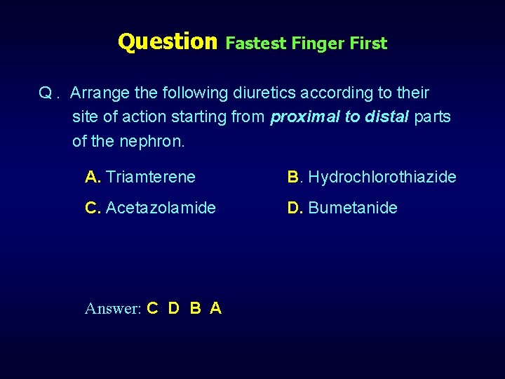 Question Fastest Finger First Q. Arrange the following diuretics according to their site of