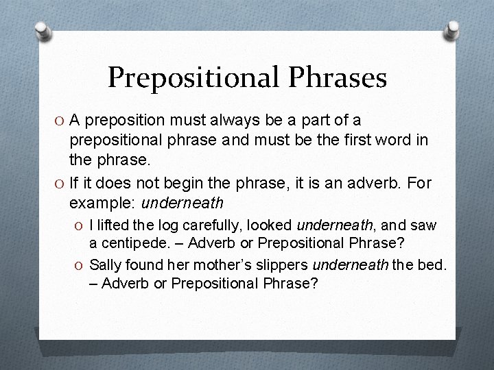 Prepositional Phrases O A preposition must always be a part of a prepositional phrase