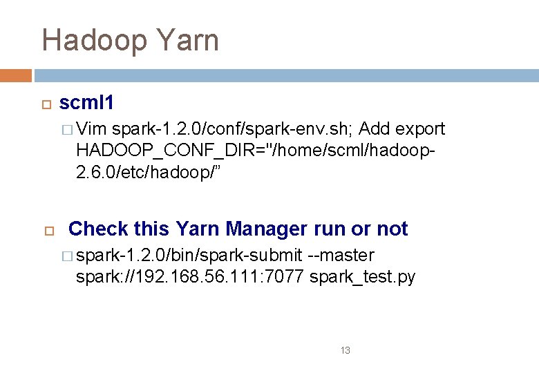 Hadoop Yarn scml 1 � Vim spark-1. 2. 0/conf/spark-env. sh; Add export HADOOP_CONF_DIR="/home/scml/hadoop 2.
