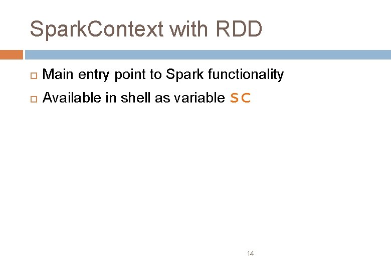 Spark. Context with RDD Main entry point to Spark functionality Available in shell as