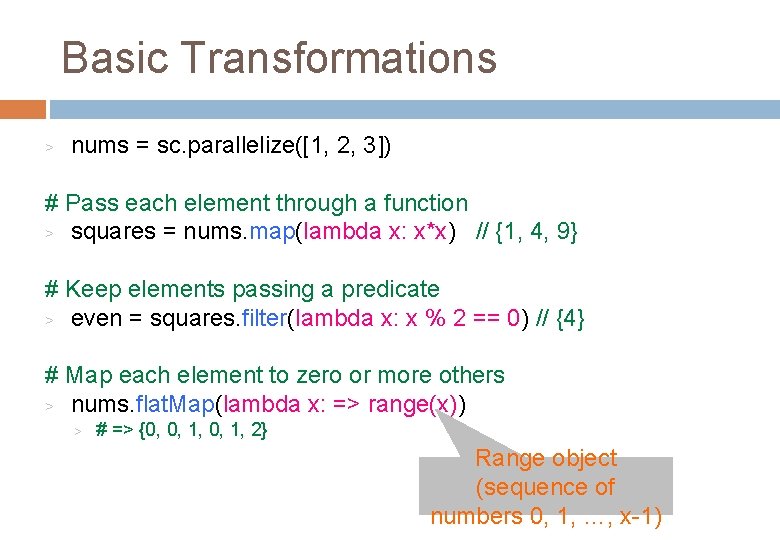 Basic Transformations > nums = sc. parallelize([1, 2, 3]) # Pass each element through