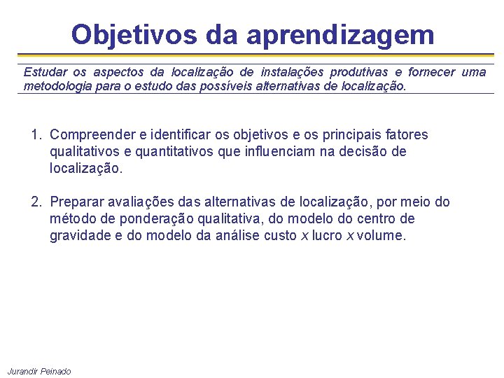 Objetivos da aprendizagem Estudar os aspectos da localização de instalações produtivas e fornecer uma