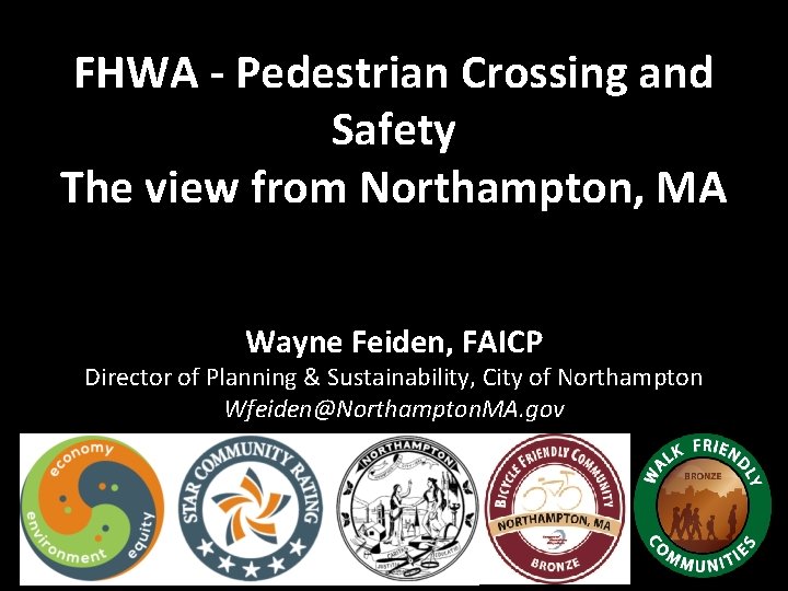 FHWA - Pedestrian Crossing and Safety The view from Northampton, MA Wayne Feiden, FAICP