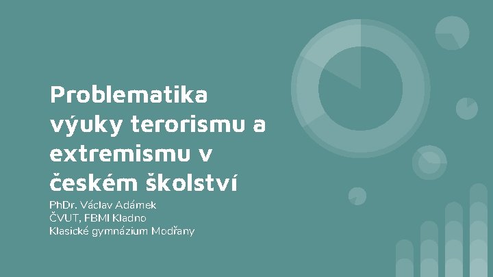 Problematika výuky terorismu a extremismu v českém školství Ph. Dr. Václav Adámek ČVUT, FBMI