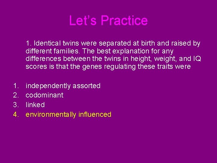 Let’s Practice 1. Identical twins were separated at birth and raised by different families.