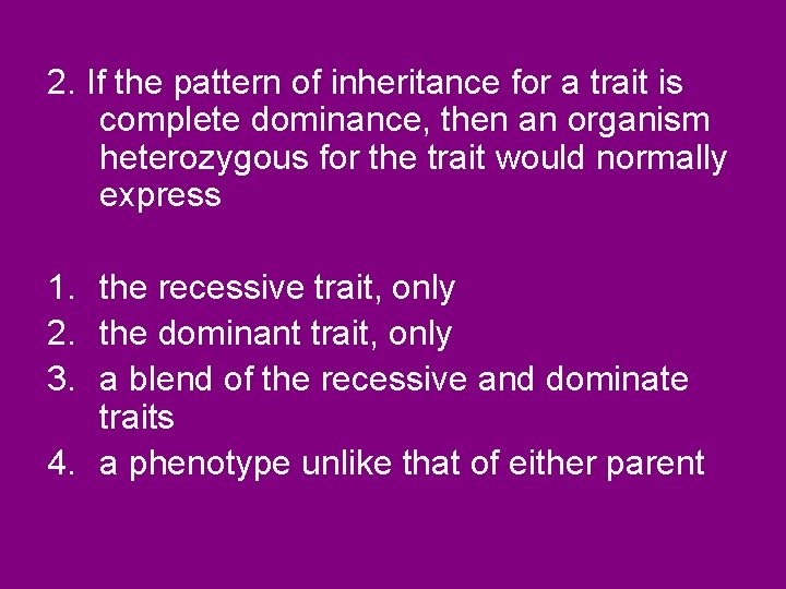 2. If the pattern of inheritance for a trait is complete dominance, then an