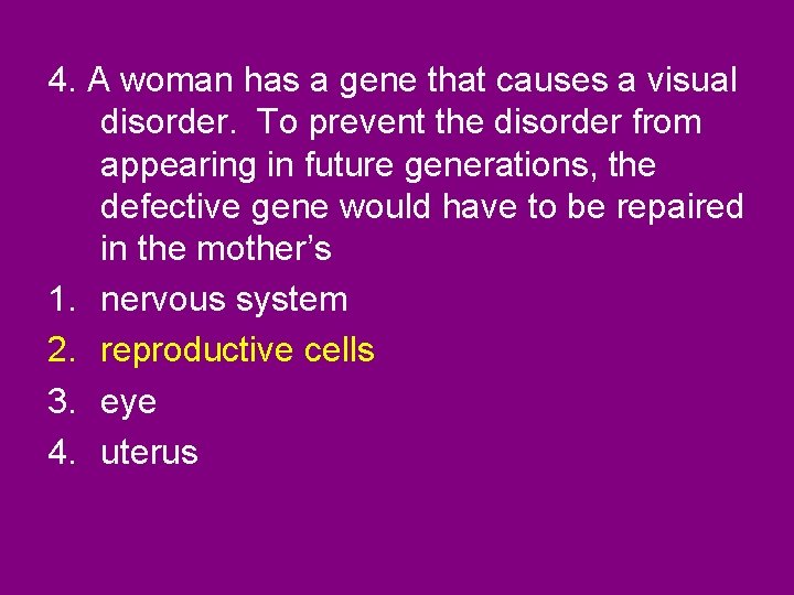 4. A woman has a gene that causes a visual disorder. To prevent the