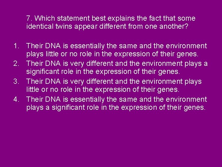 7. Which statement best explains the fact that some identical twins appear different from