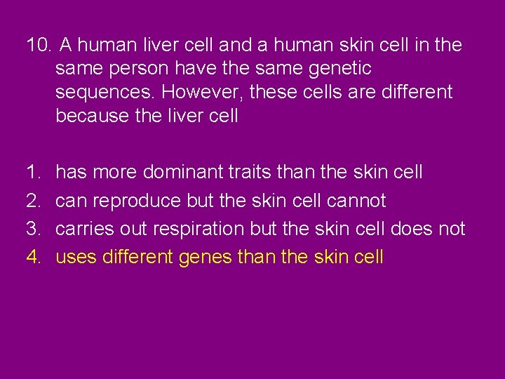 10. A human liver cell and a human skin cell in the same person