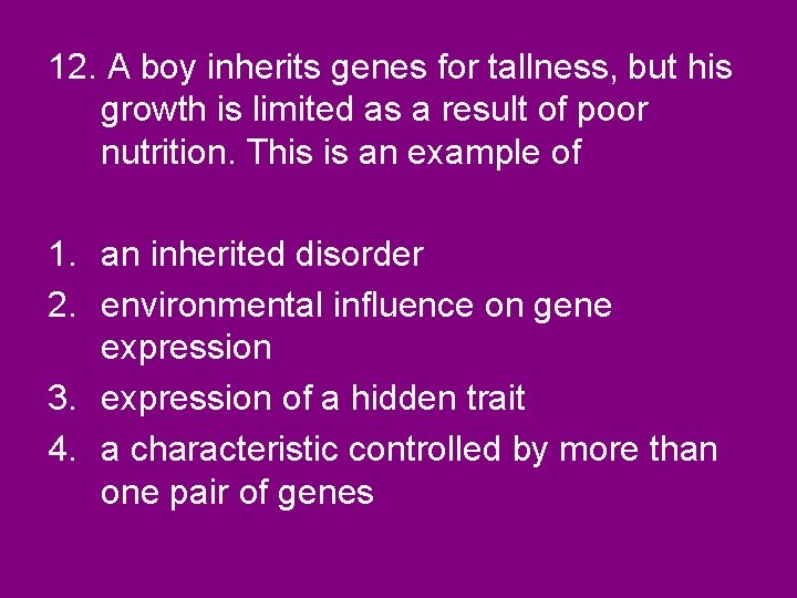 12. A boy inherits genes for tallness, but his growth is limited as a